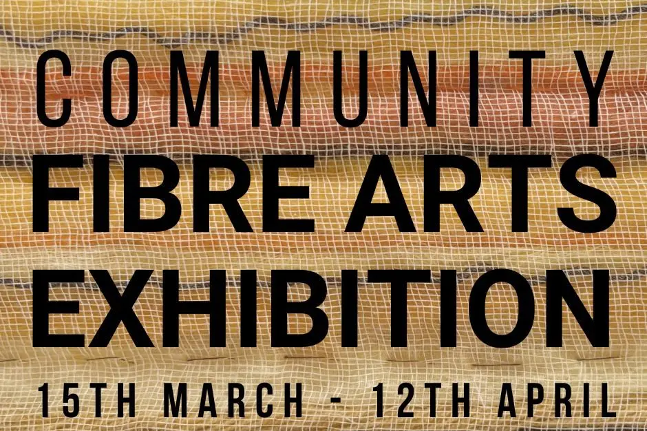 Community Fibre Arts Exhibition opening will be held on March 15 with the exhibition running until April 12.